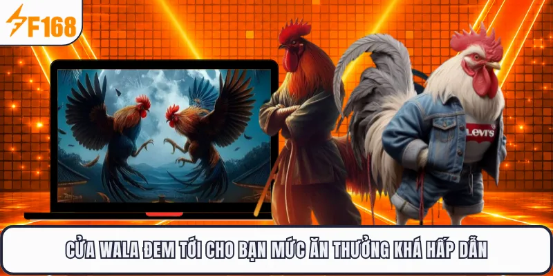 Cửa Wala đem tới cho bạn mức ăn thưởng khá hấp dẫn